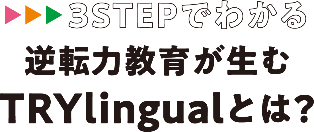 3STEPでわかる　逆転力教育が生むTRYlingualとは？